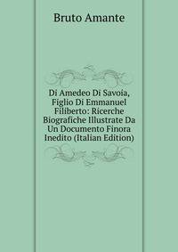Di Amedeo Di Savoia, Figlio Di Emmanuel Filiberto: Ricerche Biografiche Illustrate Da Un Documento Finora Inedito (Italian Edition)