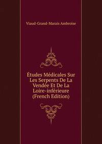 Etudes Medicales Sur Les Serpents De La Vendee Et De La Loire-inferieure (French Edition)