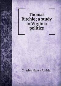 Thomas Ritchie; a study in Virginia politics