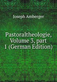 Pastoraltheologie, Volume 3, part 1 (German Edition)