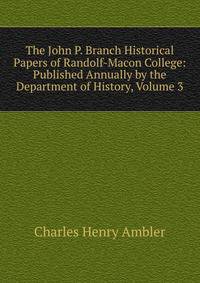 The John P. Branch Historical Papers of Randolf-Macon College: Published Annually by the Department of History, Volume 3