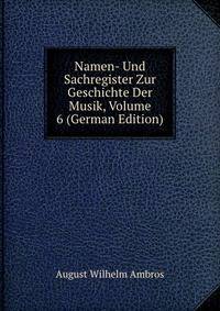 Namen- Und Sachregister Zur Geschichte Der Musik, Volume 6 (German Edition)