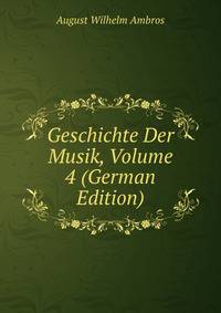 Geschichte Der Musik, Volume 4 (German Edition)