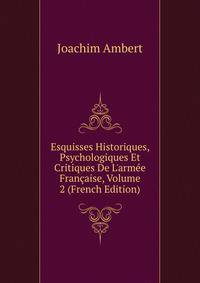 Esquisses Historiques, Psychologiques Et Critiques De L'arm?e Fran?aise, Volume 2 (French Edition)