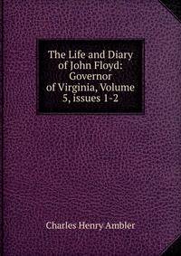The Life and Diary of John Floyd: Governor of Virginia, Volume 5, issues 1-2