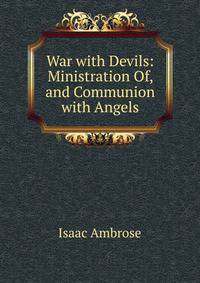 War with Devils: Ministration Of, and Communion with Angels