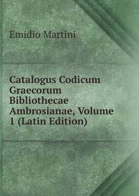 Catalogus Codicum Graecorum Bibliothecae Ambrosianae, Volume 1 (Latin Edition)