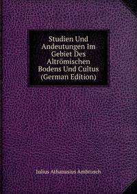 Studien Und Andeutungen Im Gebiet Des Altromischen Bodens Und Cultus (German Edition)