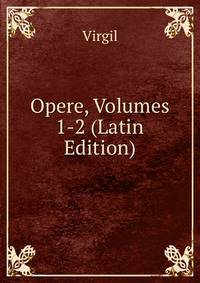 Opere, Volumes 1-2 (Latin Edition)