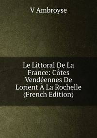 Le Littoral De La France: Cotes Vendeennes De Lorient A La Rochelle (French Edition)