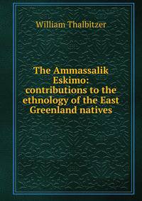 The Ammassalik Eskimo: contributions to the ethnology of the East Greenland natives