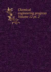 Chemical engineering progress Volume 12 pt. 2