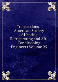 Transactions - American Society of Heating, Refrigerating and Air-Conditioning Engineers Volume 25