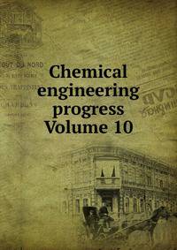 Chemical engineering progress Volume 10