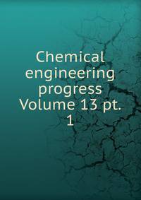 Chemical engineering progress Volume 13 pt. 1