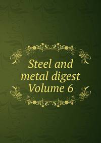 Steel and metal digest Volume 6