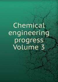 Chemical engineering progress Volume 3