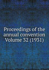 Proceedings of the annual convention Volume 32 (1931)