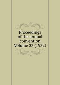 Proceedings of the annual convention Volume 33 (1932)