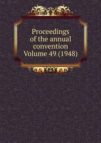 Proceedings of the annual convention Volume 49 (1948)