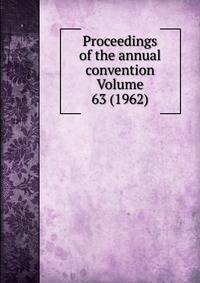 Proceedings of the annual convention Volume 63 (1962)