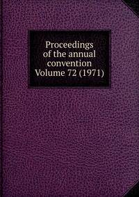 Proceedings of the annual convention Volume 72 (1971)