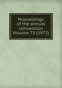 Proceedings of the annual convention Volume 73 (1972)