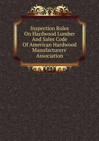 Inspection Rules On Hardwood Lumber And Sales Code Of American Hardwood Manufacturers' Association