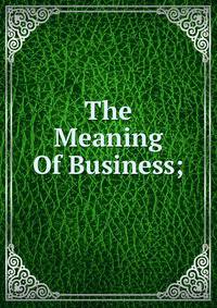 The Meaning Of Business;