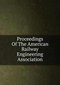 Proceedings Of The American Railway Engineering Association