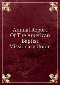 Annual Report Of The American Baptist Missionary Union