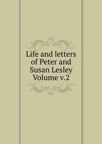 Life and letters of Peter and Susan Lesley Volume v.2