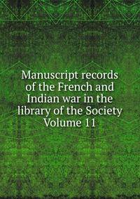 Manuscript records of the French and Indian war in the library of the Society Volume 11