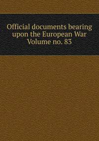 Official documents bearing upon the European War Volume no. 83