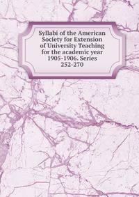 Syllabi of the American Society for Extension of University Teaching for the academic year 1905-1906. Series 252-270