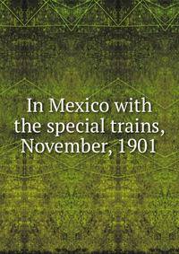 In Mexico with the special trains, November, 1901