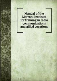 Manual of the Marconi Institute for training in radio communications and allied vocations