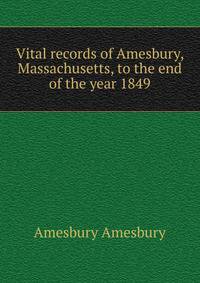 Vital records of Amesbury, Massachusetts, to the end of the year 1849
