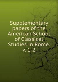 Supplementary papers of the American School of Classical Studies in Rome. v. 1-2
