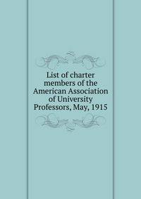 List of charter members of the American Association of University Professors, May, 1915