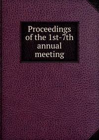 Proceedings of the 1st-7th annual meeting