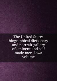 The United States biographical dictionary and portrait gallery of eminent and self made men. Iowa volume