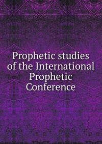 Prophetic studies of the International Prophetic Conference