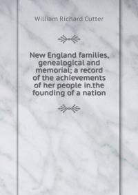 New England families, genealogical and memorial; a record of the achievements of her people in.the founding of a nation