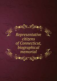 Representative citizens of Connecticut, biographical memorial