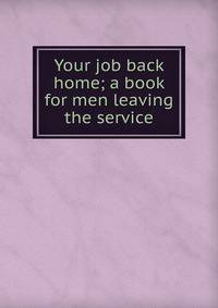 Your job back home; a book for men leaving the service