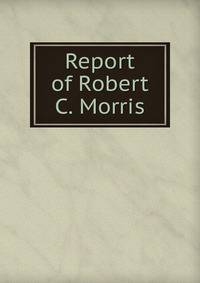 Report of Robert C. Morris