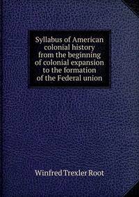 Syllabus of American colonial history from the beginning of colonial expansion to the formation of the Federal union
