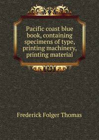 Pacific coast blue book, containing specimens of type, printing machinery, printing material