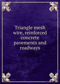 Triangle mesh wire, reinforced concrete pavements and roadways